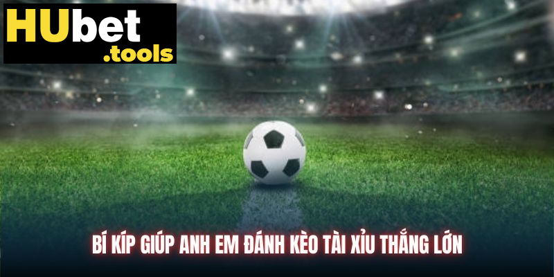Bí kíp giúp anh em đánh kèo Tài Xỉu thắng lớn