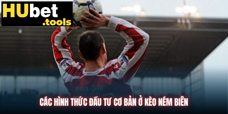Các hình thức đầu tư cơ bản ở kèo ném biên