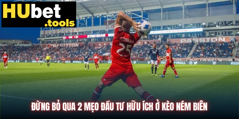 Đừng bỏ qua 2 mẹo đầu tư hữu ích ở kèo ném biên