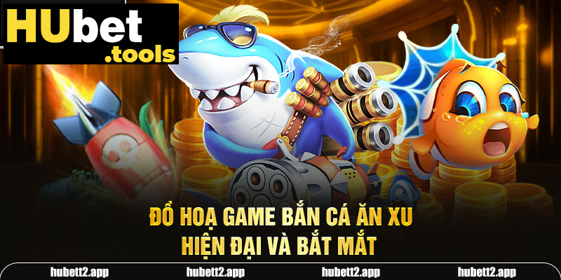 Đồ hoạ game bắn cá ăn xu hiện đại và bắt mắt