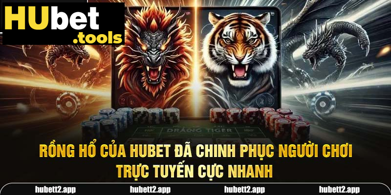 Rồng Hổ của HUBET đã chinh phục người chơi trực tuyến cực nhanh